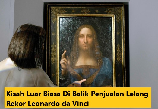 Kisah Luar Biasa Di Balik Penjualan Lelang Rekor Leonardo da Vinci