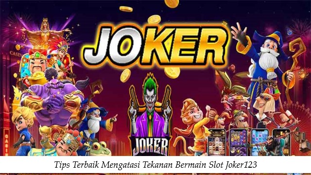 Tips Terbaik Mengatasi Tekanan Bermain Slot Joker123